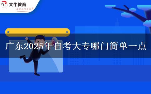 广东2025年自考大专哪门简单一点