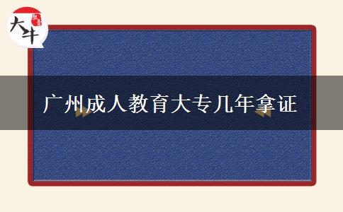 广州成人教育大专几年拿证