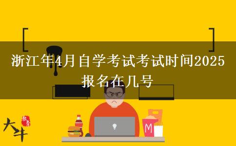 浙江年4月自学考试考试时间2025报名在几号