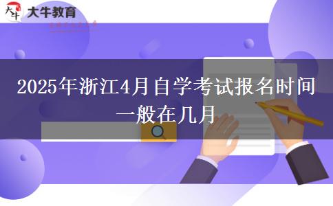 2025年浙江4月自学考试报名时间一般在几月