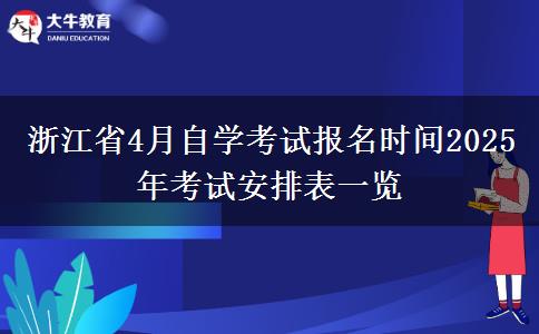 浙江省4月自学考试报名时间2025年考试安排表一览