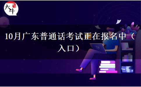 10月广东普通话考试正在报名中（入口）