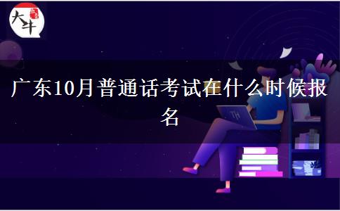 广东10月普通话考试在什么时候报名