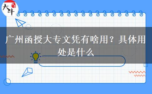 广州函授大专文凭有啥用？具体用处是什么