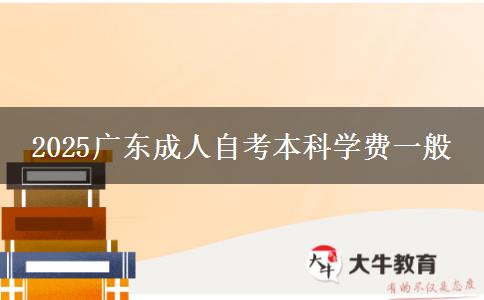 2025广东成人自考本科学费一般