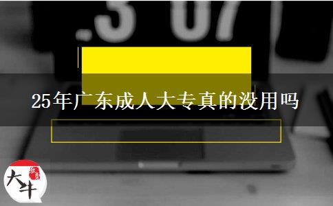 25年广东成人大专真的没用吗