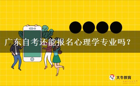 广东自考还能报名心理学专业吗？