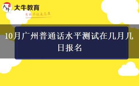 10月广州普通话水平测试在几月几日报名