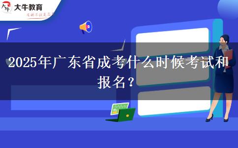 2025年广东省成考什么时候考试和报名？