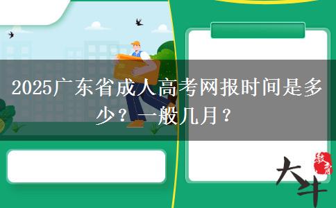 2025广东省成人高考网报时间是多少？一般几月？