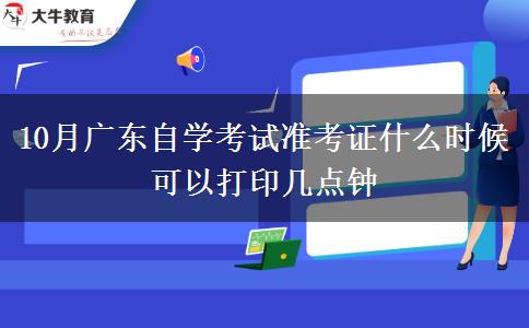 10月广东自学考试准考证什么时候可以打印几点钟