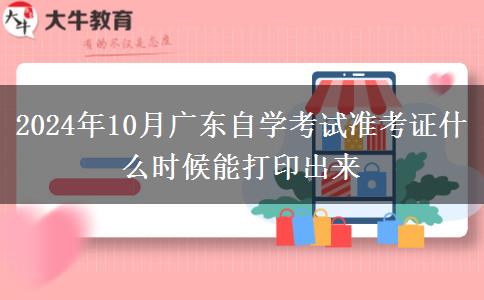 2024年10月广东自学考试准考证什么时候能打印出来