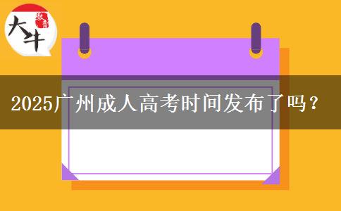 2025广州成人高考时间发布了吗？