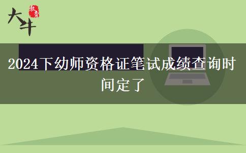 2024下幼师资格证笔试成绩查询时间定了