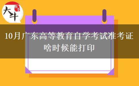 10月广东高等教育自学考试准考证啥时候能打印