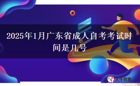 2025年1月广东省成人自考考试时间是几号