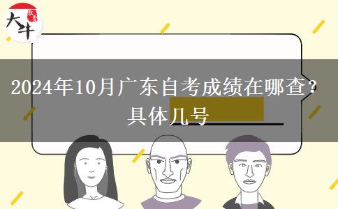 2024年10月广东自考成绩在哪查？具体几号