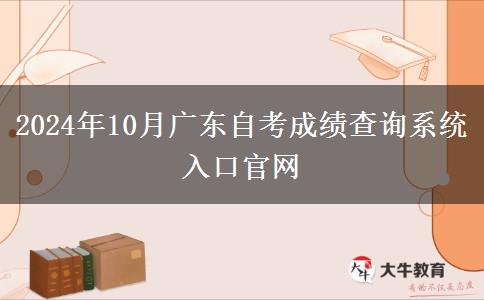 2024年10月广东自考成绩查询系统入口官网