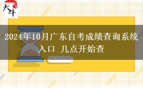 2024年10月广东自考成绩查询系统入口 几点开始查