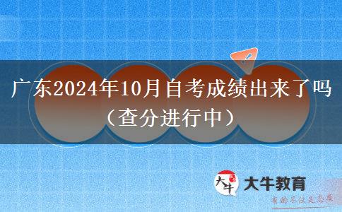 广东2024年10月自考成绩出来了吗（查分进行中）