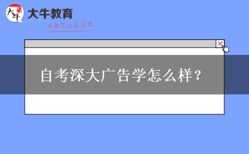 自考深大广告学怎么样？