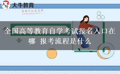 全国高等教育自学考试报名入口在哪 报考流程是什么