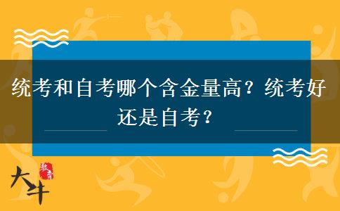 统考和自考哪个含金量高？统考好还是自考？