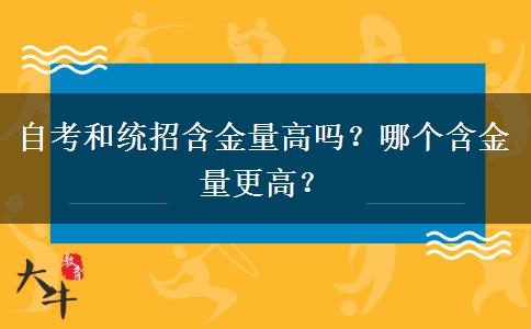 自考和统招含金量高吗？哪个含金量更高？