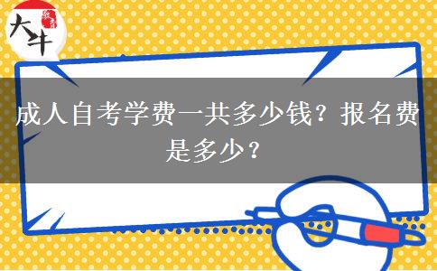 成人自考学费一共多少钱？报名费是多少？