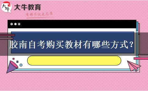 胶南自考购买教材有哪些方式？