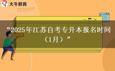 “2025年江苏自考专升本报名时间（1月）”