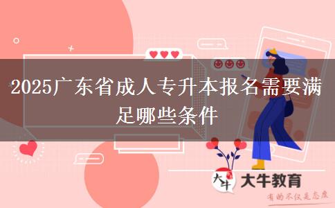 2025广东省成人专升本报名需要满足哪些条件