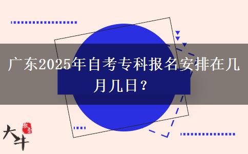 广东2025年自考专科报名安排在几月几日？