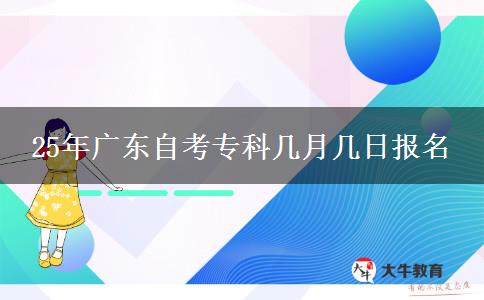 25年广东自考专科几月几日报名