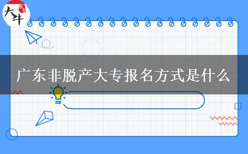 广东非脱产大专报名方式是什么