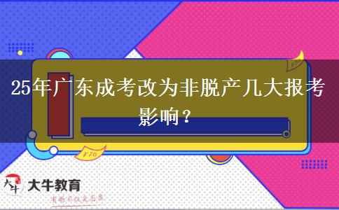 25年广东成考改为非脱产几大报考影响？