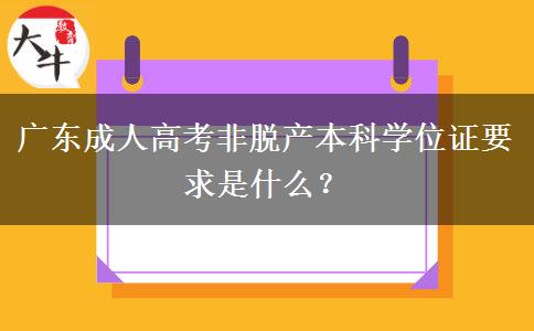 广东成人高考非脱产本科学位证要求是什么？