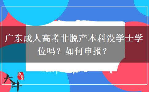 广东成人高考非脱产本科没学士学位吗？如何申报？