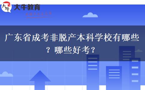 广东省成考非脱产本科学校有哪些？哪些好考？