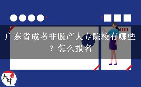 广东省成考非脱产大专院校有哪些？怎么报名