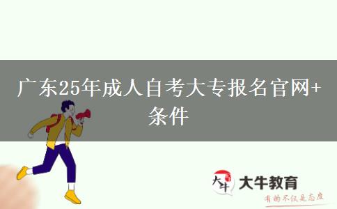 广东25年成人自考大专报名官网+条件