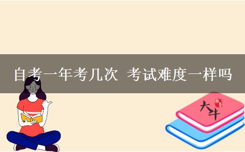 自考一年考几次 考试难度一样吗