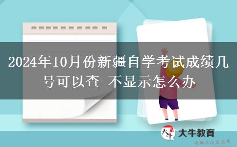 2024年10月份新疆自学考试成绩几号可以查 不显示怎么办