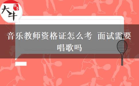 音乐教师资格证怎么考 面试需要唱歌吗