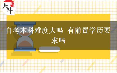 自考本科难度大吗 有前置学历要求吗