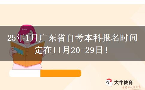 25年1月广东省自考本科报名时间定在11月20-29日！