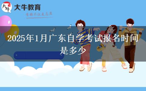 2025年1月广东自学考试报名时间是多少