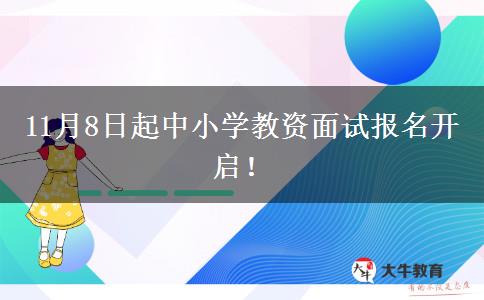 11月8日起中小学教资面试报名开启！