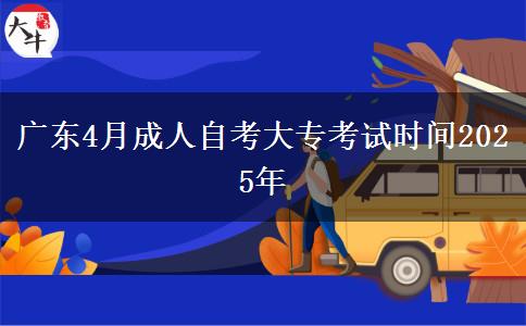 广东4月成人自考大专考试时间2025年