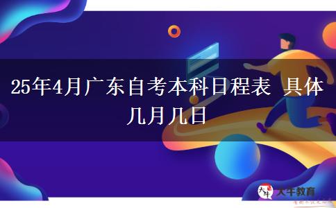 25年4月广东自考本科日程表 具体几月几日